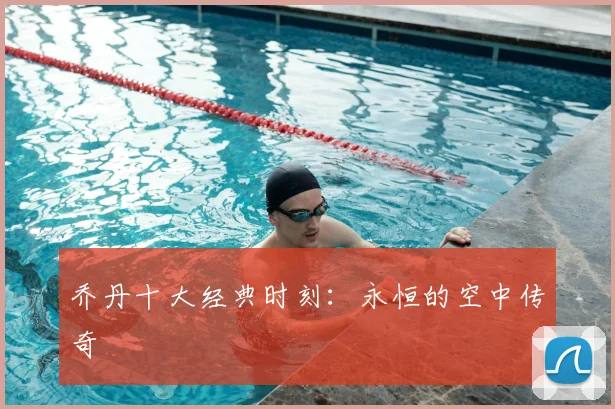 乔丹十大经典时刻：永恒的空中传奇