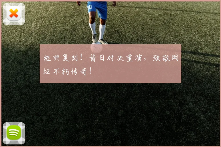 经典复刻！昔日对决重演，致敬网坛不朽传奇！