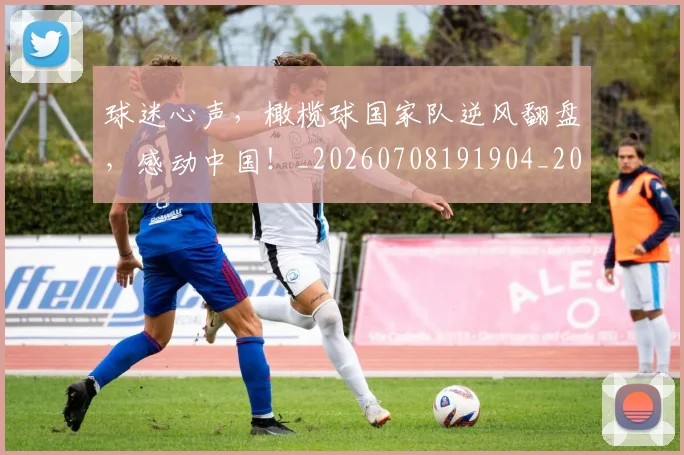 球迷心声,橄榄球国家队逆风翻盘,感动中国!_20260708191904_20260802160938