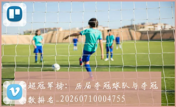 英超冠军榜：历届夺冠球队与夺冠次数排名_20260710004755