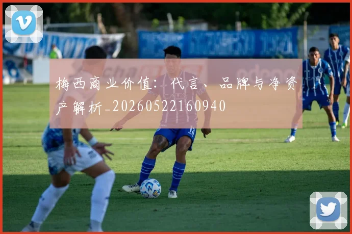 梅西商业价值：代言、品牌与净资产解析_20260522160940