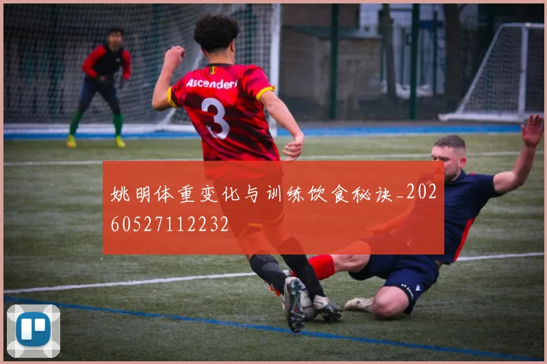 姚明体重变化与训练饮食秘诀_20260527112232